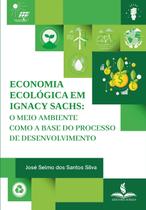 Economia ecológica em ignacy sachs: o meio ambiente como a base do processo de desenvolvimento Economia ecológica em ignacy sachs: o meio ambiente como a base do processo de desenvolvimento