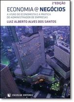 Economia @ Negócios: A Visão do Economista e a Pratica do Administrador de Empresas - ESCOLAR EDITORA - GRUPO DECKLEI