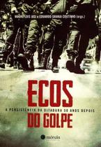 Ecos do golpe - a persistencia da ditadura 50 anos depois - MÓRULA EDITORIAL