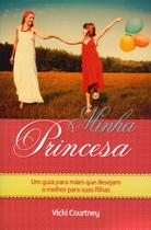 Edição antiga - Minha Princesa - Um Guia Para Mães Que Desejam o Melhor Para Suas Filha - Palavra
