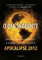 Edição antiga - O Dia Seguinte - Manual de Preparação e Sobrevivência Para o Apocalipse 2012 - Cultrix