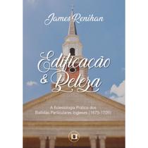 Edificação e Beleza: A Eclesiologia Prática dos Batistas Particulares Ingleses (1675-1705)