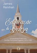 Edificação e Beleza: A Eclesiologia Prática dos Batistas Particulares Ingleses | James M. Renihan - ESTANDARTE DE CRISTO