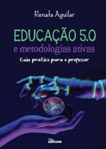 Educacao 5.0 E Metodologias Ativas - Guia Pratico Para O Professor