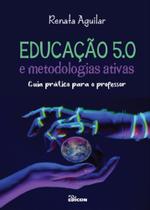 Educacao 5.0 E Metodologias Ativas - Guia Pratico Para O Professor Educacao 5.0 E Metodologias Ativas - Guia Pratico Para O Professor