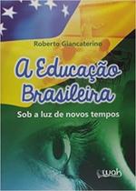 Educação Brasileira,A: Sob a Luz de Novos Tempos - WAK