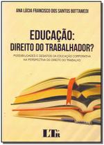 Educação: Direito do Trabalhador Ossibilidades e Desafios da Educação Corporativa na Perspectiva do Direito do Trabalho