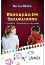 Educação em Sexualidade: Conteúdos , Metodologias, Entraves - WAK
