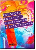 Educacao estetica, imaginario e arteterapia - WAK