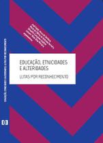 Educação, etnicidades e alteridades: Lutas por reconheciment - E-papers
