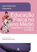 Educaçao Fisica No Ensino Medio: Diagnostico, Princípios e Praticas - Coleção Educação Física e Ensino