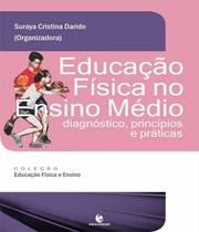 Educaçao Fisica No Ensino Medio: Diagnostico, Princípios e Praticas - Coleção Educação Física e Ensino - UNIJUI