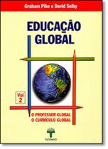 Educação Global: O Professor Global, o Currículo Global - Vol.2 Educação Global: O Professor Global, o Currículo Global - Vol.2