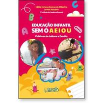 Educação Infantil sem o A E I O U - Práticas de leitura e escrita Educação Infantil sem o A E I O U - Práticas de leitura e escrita