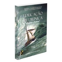 Educacao Mediunica - Teoria e Pratica - Volume 1 - BELE Educacao Mediunica - Teoria e Pratica - Volume 1 - BELE