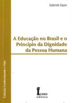 Educação no Brasil e o Princípio da Dignidade da Pessoa Humana, A - ICONE Educação no Brasil e o Princípio da Dignidade da Pessoa Humana, A - ICONE