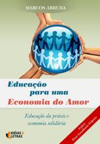 Educação Para Uma Economia Do Amor - Educação Da Práxis e Economia Solidária Sortido Educação Para Uma Economia Do Amor - Educação Da Práxis e Economia Solidária Sortido