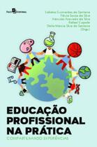 Educação Profissional na Prática: Compartilhando Experiências - Paco Editorial