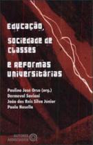 Educaçao, sociedade de classes e reformas universitarias - AUTORES ASSOCIADOS Educaçao, sociedade de classes e reformas universitarias - AUTORES ASSOCIADOS