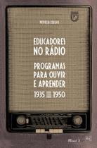 Educadores no Rádio: programas para ouvir e aprender 1935 a 1950 Educadores no Rádio: programas para ouvir e aprender 1935 a 1950