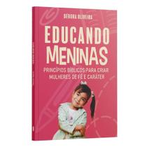 Educando Meninas Princípios Bíblicos Para Criar Mulheres De Fé e Caráter Débora Oliveira Educando Meninas Princípios Bíblicos Para Criar Mulheres De Fé e Caráter Débora Oliveira