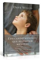 Educando meninos que respeitam meninas - dave willis - EDITORA VIDA