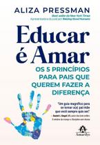 Educar É Amar - Os 5 Princípios Para Pais Que Querem Fazer A Diferença