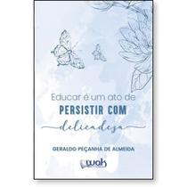 Educar é Um Ato de Persistir Com Delicadeza - WAK