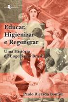 Educar, higienizar e regenerar Educar, higienizar e regenerar