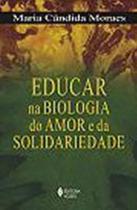 Educar Na Biologia Do Amor E Da Solidariedade - Vozes