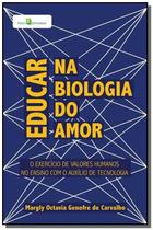 Educar na Biologia do Amor: o Exercício de Valores Humanos no Ensino com o Auxílio de Tecnologia - Paco Editorial