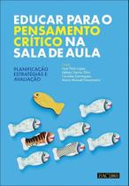 Educar Para O Pensamento Crítico na Sala de Aula: Planificação, Estratégias e Avaliação Educar Para O Pensamento Crítico na Sala de Aula: Planificação, Estratégias e Avaliação