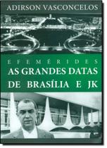Efemérides. as grandes datas de brasília e jk Efemérides. as grandes datas de brasília e jk
