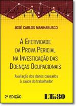 Efetividade da Prova Pericial na Investigação das Doenças Ocupacionais, A: Avaliação dos Danos Causados À Saúde do - LTR Efetividade da Prova Pericial na Investigação das Doenças Ocupacionais, A: Avaliação dos Danos Causados À Saúde do - LTR