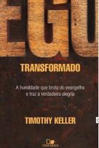 Ego Transformado - a Humildade Que Brota do Evangelho e Traz a Verdadeira A Ego Transformado - a Humildade Que Brota do Evangelho e Traz a Verdadeira A