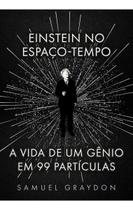 Einstein no Espaço-Tempo - A Vida de Um Gênio Em 99 Partículas Einstein no Espaço-Tempo - A Vida de Um Gênio Em 99 Partículas