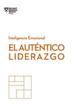 El Auténtico Liderazgo: Serie Inteligencia Emocional HBR El Auténtico Liderazgo: Serie Inteligencia Emocional HBR
