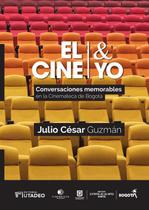 El cine y yo - SIGLO DEL HOMBRE EDITORES S.A.