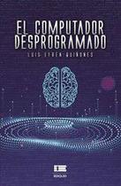 El computador desprogramado - Editorial Ígneo