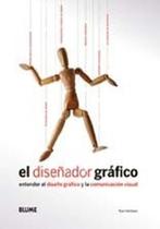 El Diseñador Gráfico-Entender El Diseño Gráfico Y La Comunicación Visual - Blume