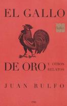 El Gallo de Oro Y Otros Relatos El Gallo de Oro Y Otros Relatos