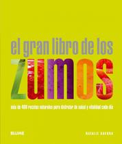 El Gran Libro de Los Zumos - Mas de 400 Recetas Naturales de Salud Y Vitalidad Cada Dia El Gran Libro de Los Zumos - Mas de 400 Recetas Naturales de Salud Y Vitalidad Cada Dia