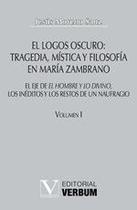 El logos oscuro: tragedia, mística y filosofía en María Zambrano TOMO I - Editorial Verbum