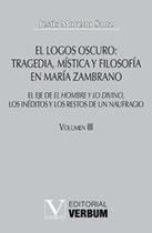 El logos oscuro: tragedia, mística y filosofía en María Zambrano TOMO III - Editorial Verbum