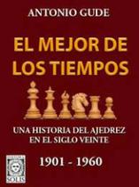El mejor de los tiempos una historia del ajedrez en el siglo veinte - EDITORA SOLIS El mejor de los tiempos una historia del ajedrez en el siglo veinte - EDITORA SOLIS