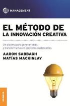 El Método De La Innovación Creativa Un Sistema Para Generar Ideas Y Transformarlas En Proyectos Sustentables - Granica