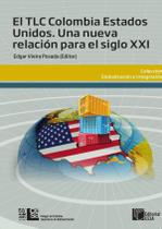El TLC Colombia Estados Unidos. Una nueva relación para el siglo XXI