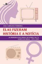 Elas fizeram história e a notícia: as pioneiras nas ondas do rádio e da TV (norte de Minas 1979 a 1997) Elas fizeram história e a notícia: as pioneiras nas ondas do rádio e da TV (norte de Minas 1979 a 1997)