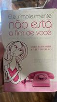 Ele simplesmente não está a fim de você - Entenda os homens sem desculpas Ele simplesmente não está a fim de você - Entenda os homens sem desculpas