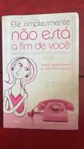 Ele simplesmente não está a fim de você - Entenda os homens sem desculpas Ele simplesmente não está a fim de você - Entenda os homens sem desculpas